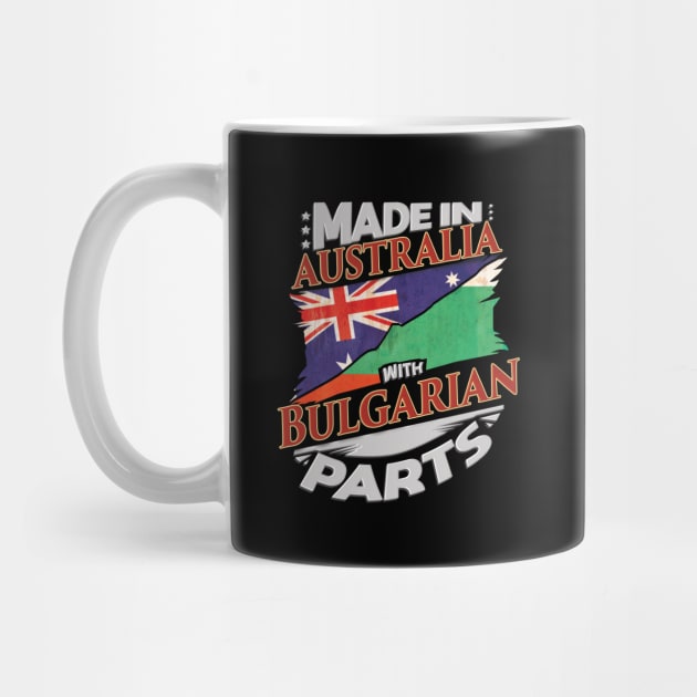 Made In Australia With Bulgarian Parts - Gift for Bulgarian From Bulgaria by Country Flags